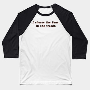 I Choose the Bear In The Woods Sarcasm Baseball T-Shirt